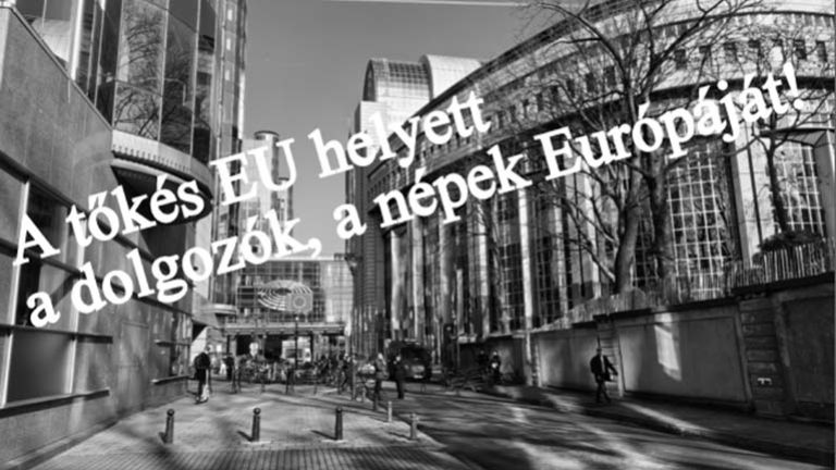 A tőkés EU helyett a dolgozók, a népek Európáját!