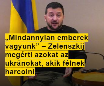 „MINDANNYIAN EMBEREK VAGYUNK” – ZELENSZKIJ MEGÉRTI AZOKAT AZ UKRÁNOKAT, AKIK FÉLNEK HARCOLNI